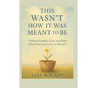 This Wasn’t How It Was Meant to Be: Finding Faith, Strength, and Hope When Life Doesn’t Go as Planned