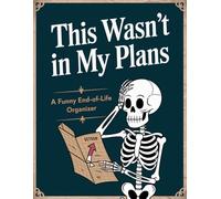 This Wasn’t In My Plans - A Funny End-of-Life Organizer: A Simple After-Death Planner for Loved Ones with My Final Wishes & Important Information