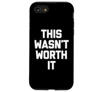 This Wasn't Worth It - Funny Saying Sarcastic Humour Novelty Coque pour iPhone SE (2020) / 7 / 8