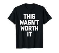 This Wasn't Worth It - Funny Saying Sarcastic Humour Novelty T-Shirt