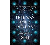 This Way to the Universe: A Theoretical Physicist's Journey to the Edge of Reality
