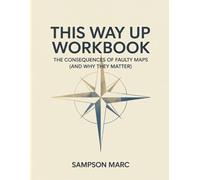 This Way Up Workbook: The Consequences of Faulty Maps (and Why They Matter)
