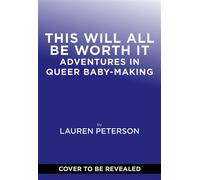 This Will All Be Worth It Adventures in Queer Baby-Making - Lauren Peterson - Abrams Press - ebook (ePub) - Livre
