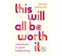 This Will All Be Worth It Adventures in Queer Babymaking - Lauren Peterson - Abrams Press - ebook (ePub) - Livre