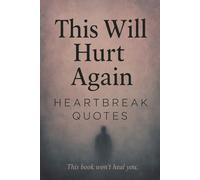 This Will Hurt Again: Heartbreak Quotes - This Book Won't Heal You: 200 Sad Love Quotes For Your Broken Heart That Gave Second Chances