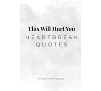This Will Hurt You: Heartbreak Quotes: 200 Sad Love Lines For Your Broken Heart - Raw & Minimalist Aesthetic
