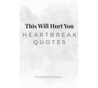 This Will Hurt You: Heartbreak Quotes: 200 Sad Love Lines For Your Broken Heart - Raw & Minimalist Aesthetic