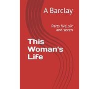 This Woman's Life: Parts five, six and seven