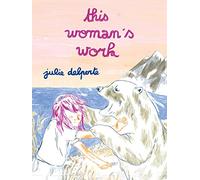 Julie Delporte – This Woman's Work