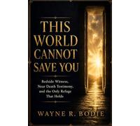 This World Cannot Save You: Bedside Witness, Near Death Testimony, and the Only Refuge That Holds
