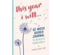 This Year I Will... A 52Week Guided Journal to Achieve Your Goals by Tiffany Louise Tiffany Louise (Auteur)