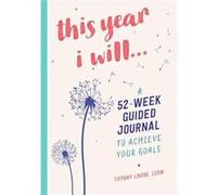 This Year I Will... A 52Week Guided Journal to Achieve Your Goals by Tiffany Louise Tiffany Louise (Auteur)