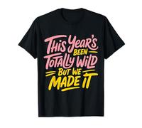 This Year's Been Totally Wild But We Made It - T-Shirt