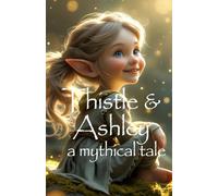 Thistle & Ashley a mythical tale: A Tale of Friendship, Forgiveness, and the Power of Listening”