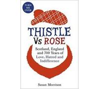Thistle Versus Rose: 700 Years of Love, Hatred and Indifference Jack, Albert (Auteur)