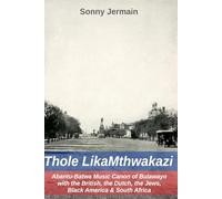 Thole LikaMthwakazi: Abantu-Batwa Music Canon of Bulawayo with the British, the Dutch, the Jews, Black America & South Africa