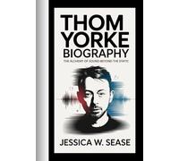 THOM YORKE BIOGRAPHY: The Alchemy of Sound-Beyond the Static