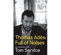 Tom Service, Thomas Ades – Thomas Ades: Full Of Noises: Conversations With Tom Service – Relié