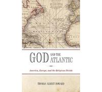 God and the Atlantic: America, Europe, and the Religious Divide Thomas Albert Howard Thomas Albert Howard (Auteur)