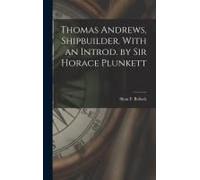 Thomas Andrews, Shipbuilder. With An Introd. By Sir Horace Plunkett