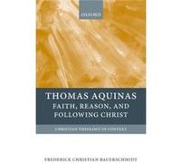 Thomas Aquinas: Faith, Reason, And Following Christ (Christian Theology In Context) (Paperback) Frederick Christian Bauerschmidt, (Auteur)