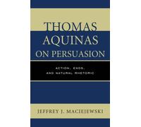 Thomas Aquinas on Persuasion by Jeffrey J. Maciejewski Jeffrey J Maciejewski, (Auteur)