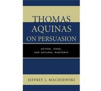 Thomas Aquinas on Persuasion by Jeffrey J. Maciejewski Jeffrey J Maciejewski, (Auteur)