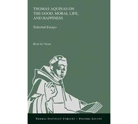 Thomas Aquinas on the Good, Moral Life, and Happiness: Selected Essays