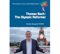 Thomas Bach: The Olympic Reformer: Governance, Grace, and Global Games
