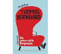 Thomas Bernhard. Die unkorrekte Biografie: Mit Richtigstellungen von Raimund Fellinger