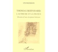 Thomas Bernhard, L'autriche Et La France - Histoire D'une Reception Litteraire