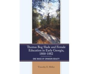 Thomas Bog Slade and Female Education in Early Georgia, 1800-1882: One Mass of Crimson Beauty