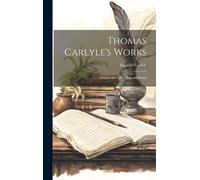 Thomas Carlyle's Works: Critical And Miscellaneous Essays