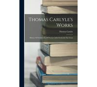 Thomas Carlyle's Works: History Of Friedrich Ii, Of Prussia Called Frederick The Great
