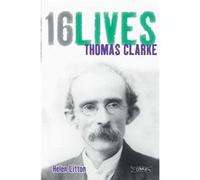 Thomas Clarke: 16Lives (Paperback) Helen Litton, (Auteur)