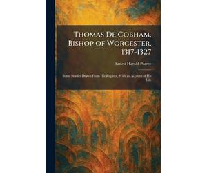 Thomas De Cobham, Bishop of Worcester, 1317-1327: Some Studies Drawn From His Register, With an Account of His Life