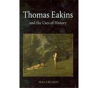Thomas Eakins and the Uses of History Akela Reason (Auteur)