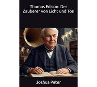 Thomas Edison: Der Zauberer von Licht und Ton