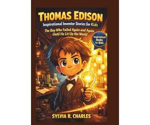 THOMAS EDISON Inspirational Inventors Story For Kids: The Boy Who Failed Again and Again… Until He Lit Up the World