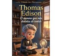 Thomas Edison: O menino que não desistia de tentar