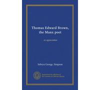 Thomas Edward Brown, the Manx poet: an appreciation