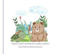 THOMAS ET LA TORTUE: UNE HISTOIRE SUR LA PATIENCE ET L'EMPATHIE: histoires courtes pour enfants de 6 ans