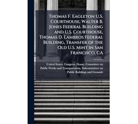 Thomas F. Eagleton U.S. Courthouse, Walter B. Jones Federal Building and U.S. Courthouse, Thomas D. Lambros Federal Building, Transfer of the Old U.S. Mint in San Francisco, CA