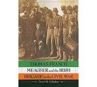 Thomas Francis Meagher And The Irish Brigade In The Civil War