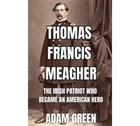 Thomas Francis Meagher: The Irish Patriot Who Became An American Hero