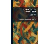 Thomas Fuller Selections: With Essays by Charles Lamb, Leslie Stephen &C.