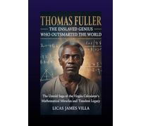 Thomas Fuller: The Enslaved Genius Who Outsmarted the World: The Untold Saga of the Virginia Calculator’s Mathematical Miracles and Timeless Legacy
