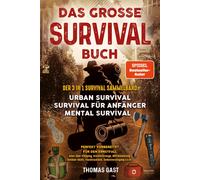 Das große Survival Buch: Der 3 in 1 Survival Sammelband - Urban Survival - Survival für Anfänger - Mental Survival Perfekt vorbereitet für den ... Fluchtrucksack, Selbstversorgung u.v.m.