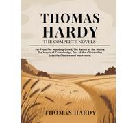 Thomas Hardy: The Complete Novels - Far From The Madding Crowd, The Return of the Native, The Mayor of Casterbridge, Tess of the d'Urbervilles, Jude the Obscure and much more..