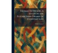Thomas Heywood: A Study in the Elizabethan Drama of Everyday Life